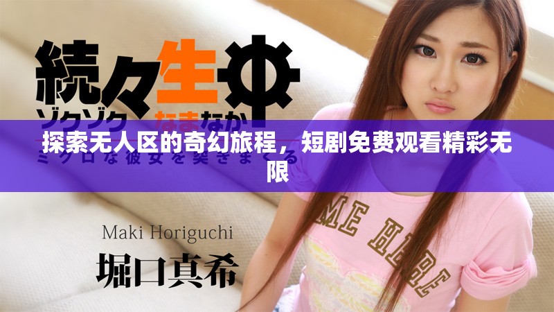 探索無人區(qū)的奇幻旅程，短劇免費觀看精彩無限