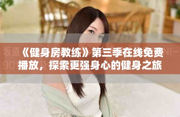《健身房教練》第三季在線免費(fèi)播放，探索更強(qiáng)身心的健身之旅
