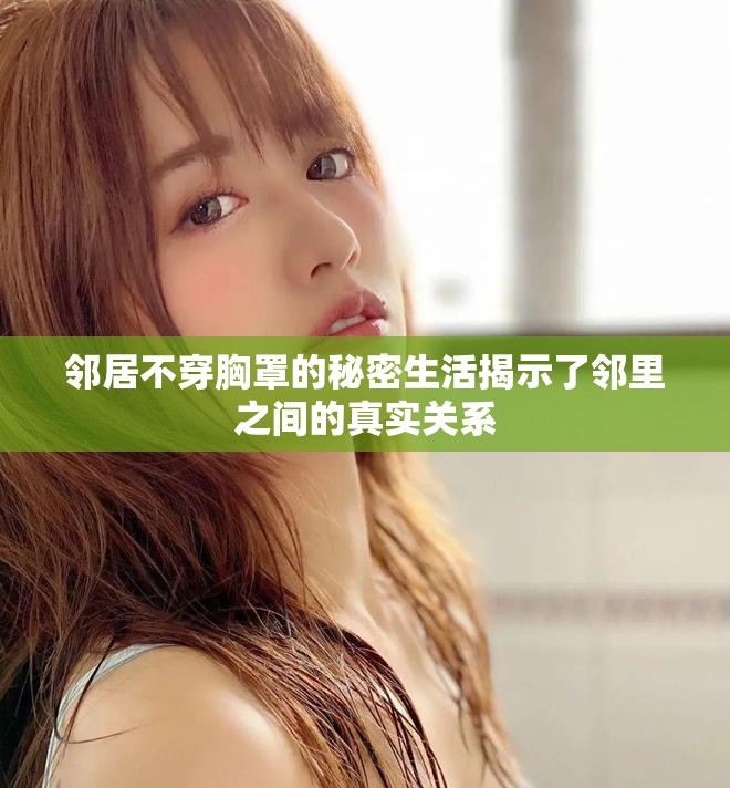 鄰居不穿胸罩的秘密生活揭示了鄰里之間的真實(shí)關(guān)系
