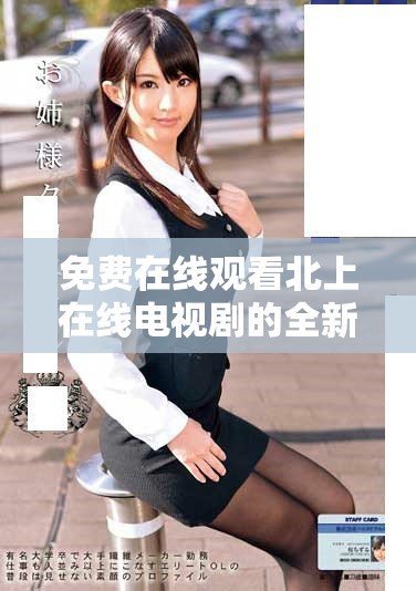 免費(fèi)在線觀看北上在線電視劇的全新觀看途徑與推薦