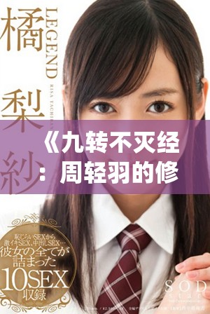 《九轉(zhuǎn)不滅經(jīng)：周輕羽的修仙之路與傳奇冒險(xiǎn)免費(fèi)閱讀》