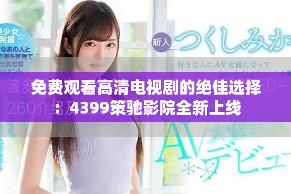 免費(fèi)觀看高清電視劇的絕佳選擇：4399策馳影院全新上線