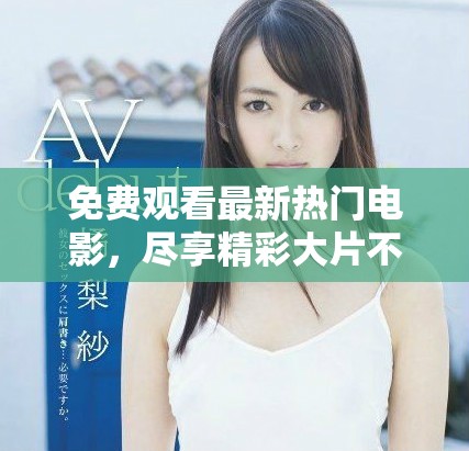 免費觀看最新熱門電影，盡享精彩大片不花一分錢！