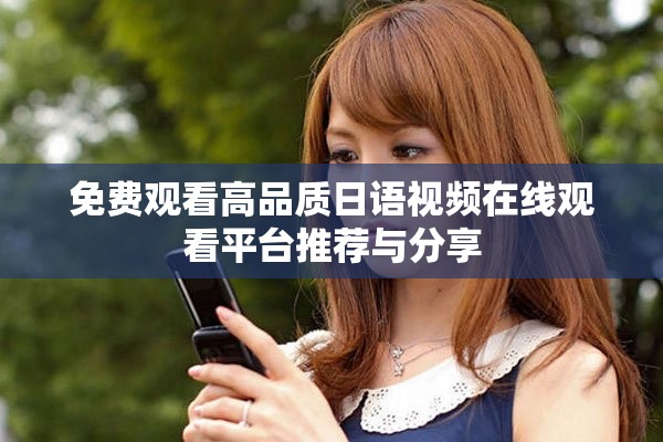 免費(fèi)觀看高品質(zhì)日語視頻在線觀看平臺推薦與分享