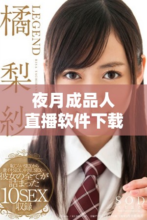 夜月成品人直播軟件下載指南 助你輕松暢享直播體驗