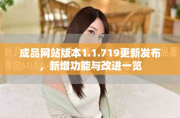 成品網(wǎng)站版本1.1.719更新發(fā)布，新增功能與改進(jìn)一覽