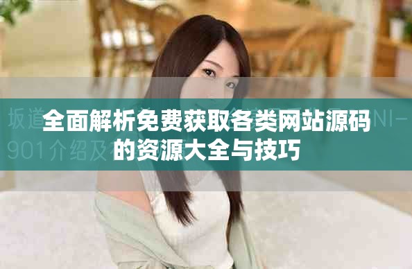 全面解析免費(fèi)獲取各類網(wǎng)站源碼的資源大全與技巧