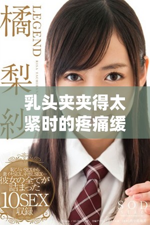 乳頭夾夾得太緊時的疼痛緩解方法及注意事項指南
