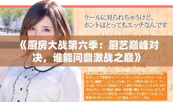 《廚房大戰(zhàn)第六季：廚藝巔峰對決，誰能問鼎激戰(zhàn)之巔》