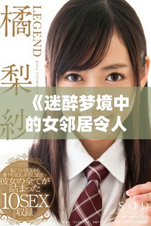 《迷醉夢(mèng)境中的女鄰居令人意外的秘密與青春回憶》