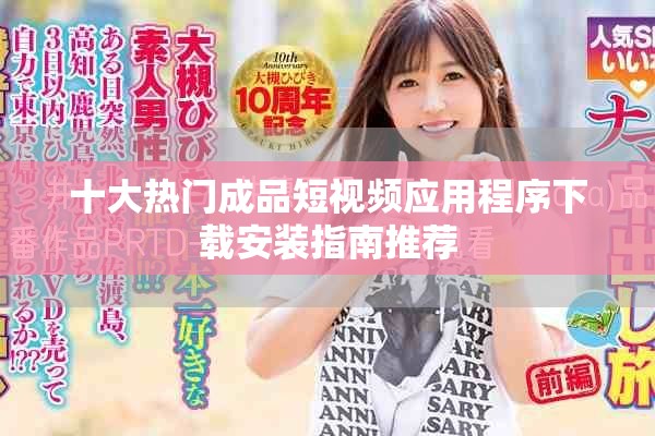 十大熱門成品短視頻應(yīng)用程序下載安裝指南推薦