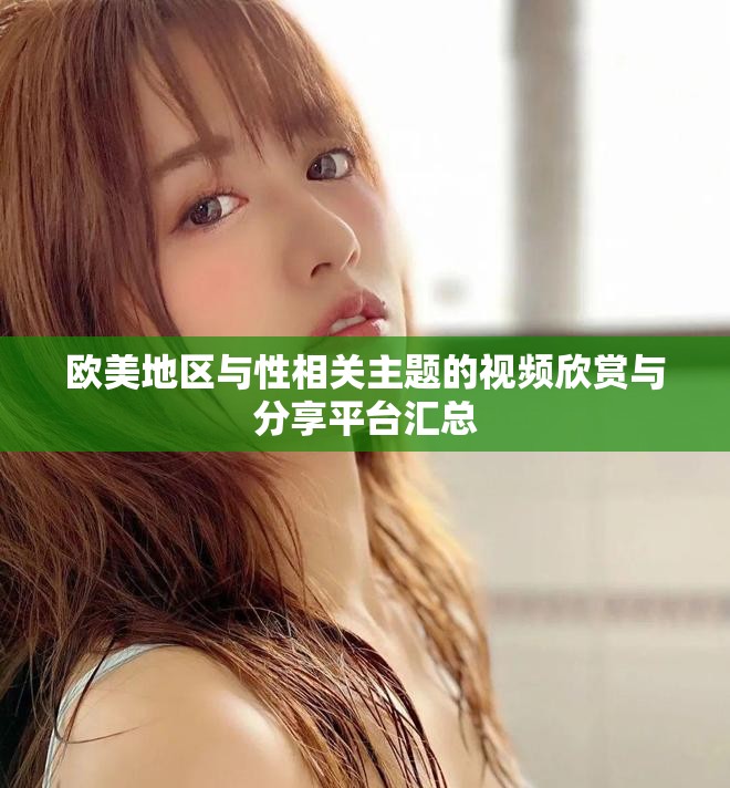 歐美地區(qū)與性相關(guān)主題的視頻欣賞與分享平臺匯總