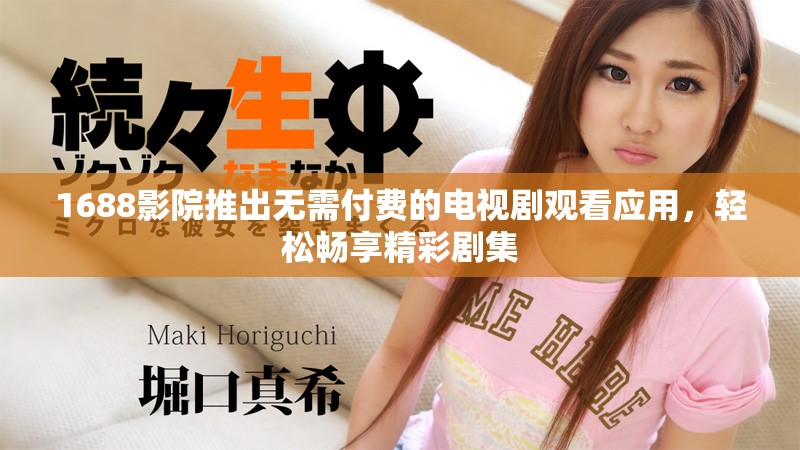 1688影院推出無需付費的電視劇觀看應用，輕松暢享精彩劇集