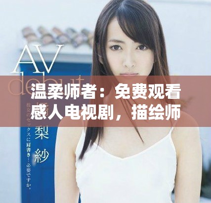 溫柔師者：免費(fèi)觀看感人電視劇，描繪師生情深故事