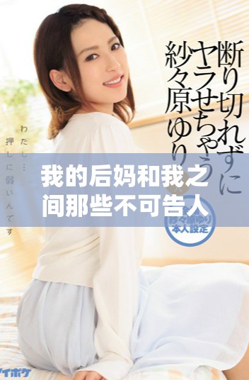 我的后媽和我之間那些不可告人的秘密與沖突