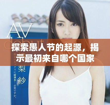 探索愚人節(jié)的起源，揭示最初來(lái)自哪個(gè)國(guó)家的趣味傳統(tǒng)