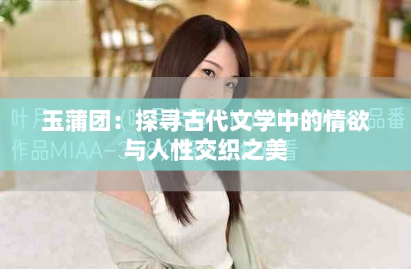 玉蒲團(tuán)：探尋古代文學(xué)中的情欲與人性交織之美