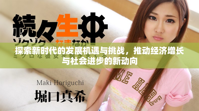 探索新時代的發(fā)展機(jī)遇與挑戰(zhàn)，推動經(jīng)濟(jì)增長與社會進(jìn)步的新動向