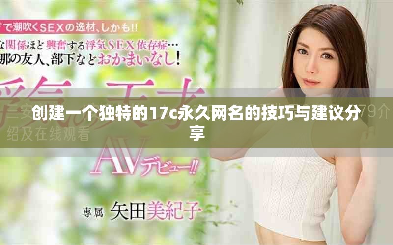 創(chuàng)建一個獨特的17c永久網(wǎng)名的技巧與建議分享