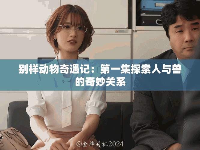 別樣動(dòng)物奇遇記：第一集探索人與獸的奇妙關(guān)系