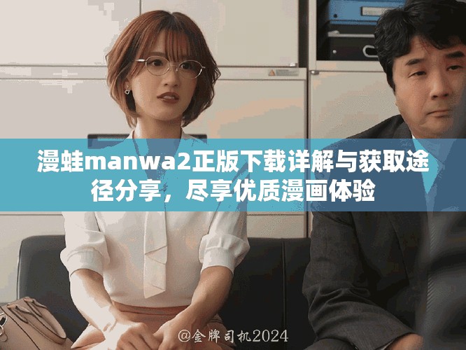 漫蛙manwa2正版下載詳解與獲取途徑分享，盡享優(yōu)質(zhì)漫畫體驗(yàn)