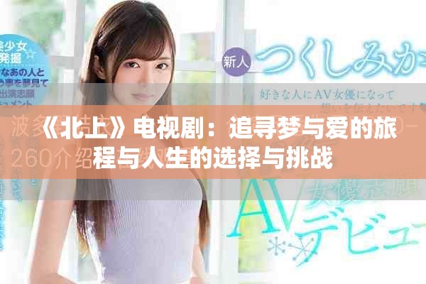 《北上》電視?。鹤穼襞c愛的旅程與人生的選擇與挑戰(zhàn)