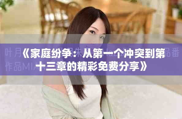 《家庭紛爭(zhēng)：從第一個(gè)沖突到第十三章的精彩免費(fèi)分享》