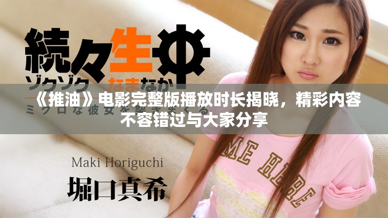 《推油》電影完整版播放時長揭曉，精彩內(nèi)容不容錯過與大家分享