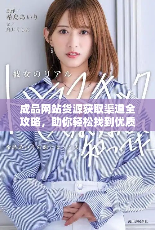 成品網(wǎng)站貨源獲取渠道全攻略，助你輕松找到優(yōu)質(zhì)貨源