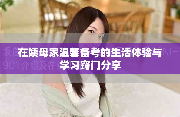 在姨母家溫馨備考的生活體驗(yàn)與學(xué)習(xí)竅門分享