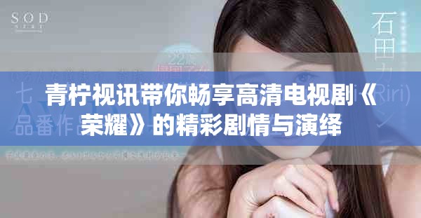 青檸視訊帶你暢享高清電視劇《榮耀》的精彩劇情與演繹