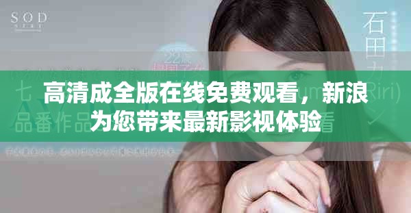 高清成全版在線(xiàn)免費(fèi)觀看，新浪為您帶來(lái)最新影視體驗(yàn)