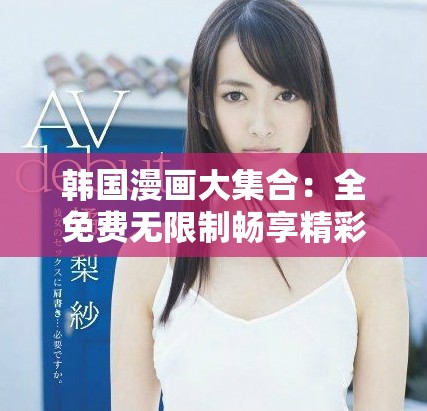 韓國漫畫大集合：全免費(fèi)無限制暢享精彩作品