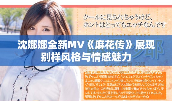 沈娜娜全新MV《麻花傳》展現(xiàn)別樣風(fēng)格與情感魅力
