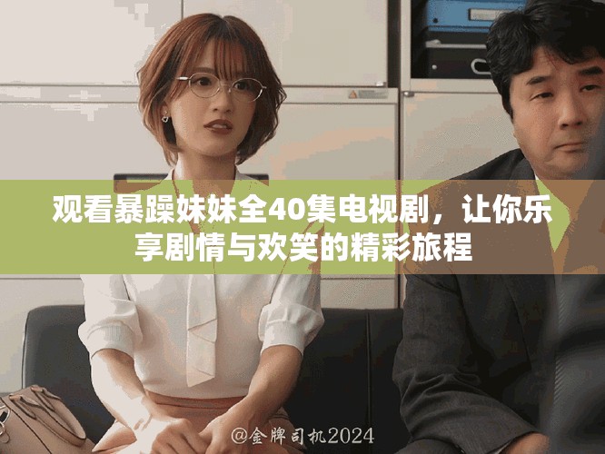 觀看暴躁妹妹全40集電視劇，讓你樂享劇情與歡笑的精彩旅程