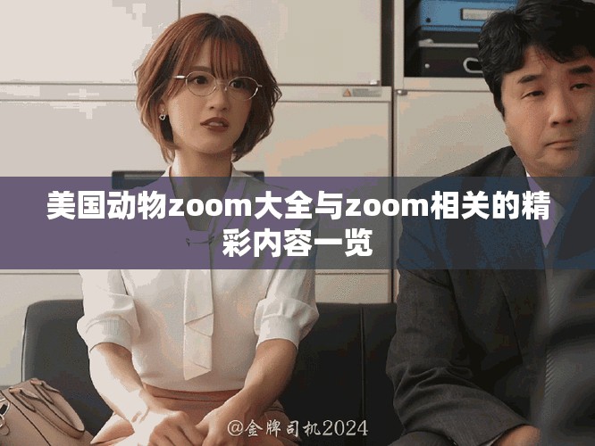 美國(guó)動(dòng)物zoom大全與zoom相關(guān)的精彩內(nèi)容一覽