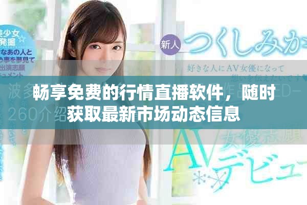 暢享免費(fèi)的行情直播軟件，隨時(shí)獲取最新市場(chǎng)動(dòng)態(tài)信息