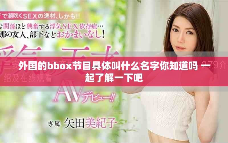 外國(guó)的bbox節(jié)目具體叫什么名字你知道嗎 一起了解一下吧