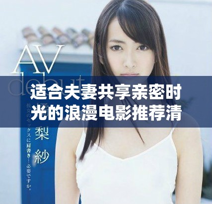 適合夫妻共享親密時(shí)光的浪漫電影推薦清單