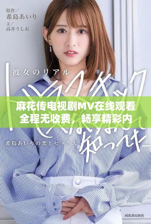 麻花傳電視劇MV在線觀看全程無(wú)收費(fèi)，暢享精彩內(nèi)容