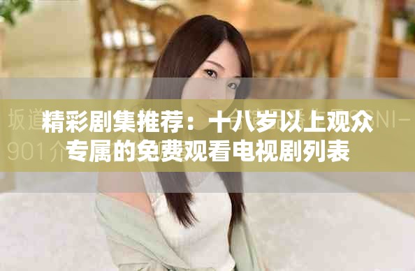 精彩劇集推薦：十八歲以上觀眾專屬的免費觀看電視劇列表