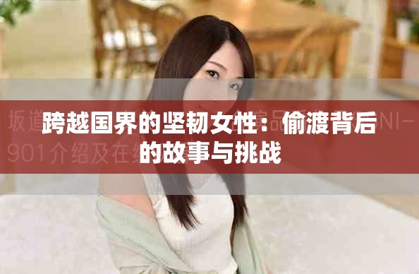 跨越國界的堅韌女性：偷渡背后的故事與挑戰(zhàn)
