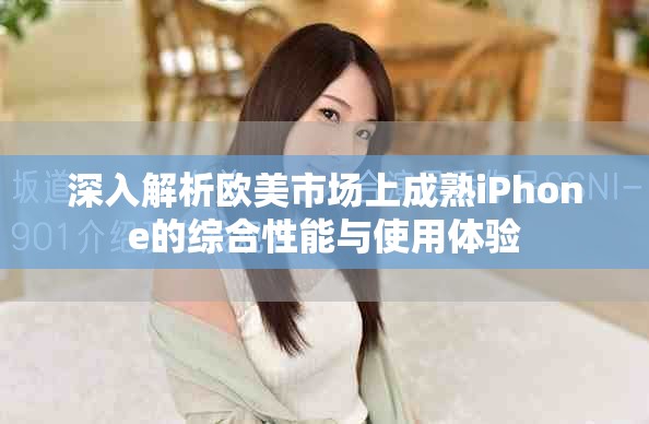 深入解析歐美市場上成熟iPhone的綜合性能與使用體驗