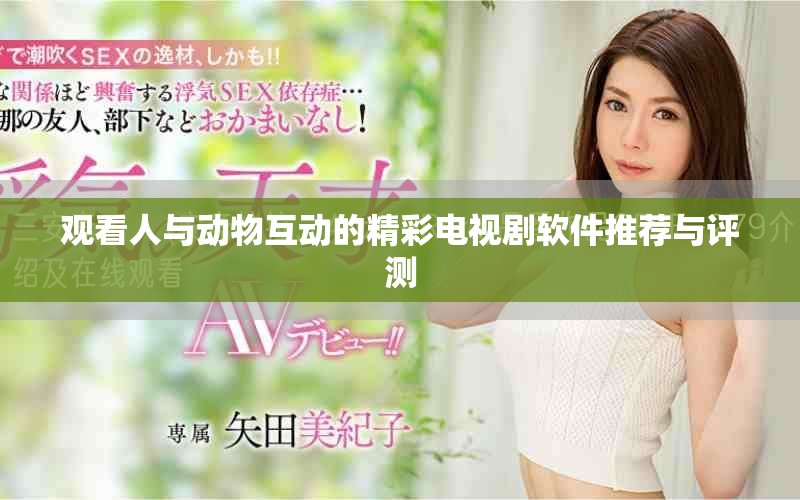 觀看人與動(dòng)物互動(dòng)的精彩電視劇軟件推薦與評(píng)測(cè)