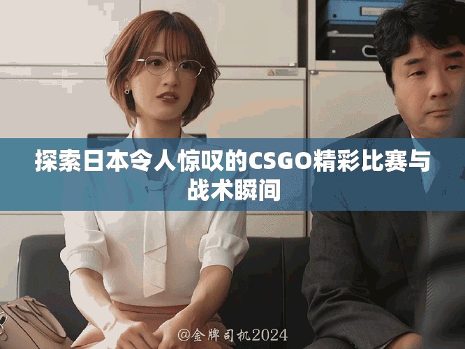 探索日本令人驚嘆的CSGO精彩比賽與戰(zhàn)術(shù)瞬間