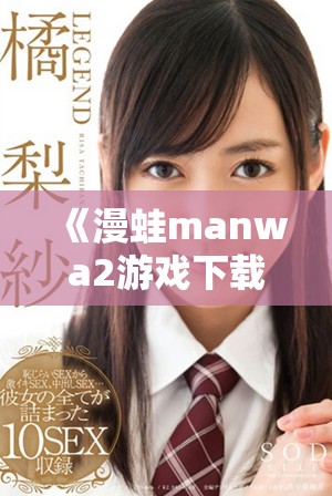 《漫蛙manwa2游戲下載指南及使用技巧分享》