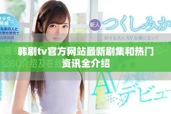 韓劇tv官方網(wǎng)站最新劇集和熱門資訊全介紹