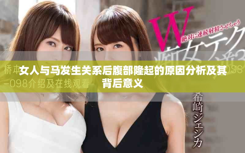女人與馬發(fā)生關(guān)系后腹部隆起的原因分析及其背后意義