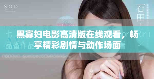 黑寡婦電影高清版在線觀看，暢享精彩劇情與動作場面