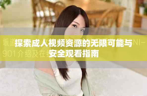 探索成人視頻資源的無限可能與安全觀看指南